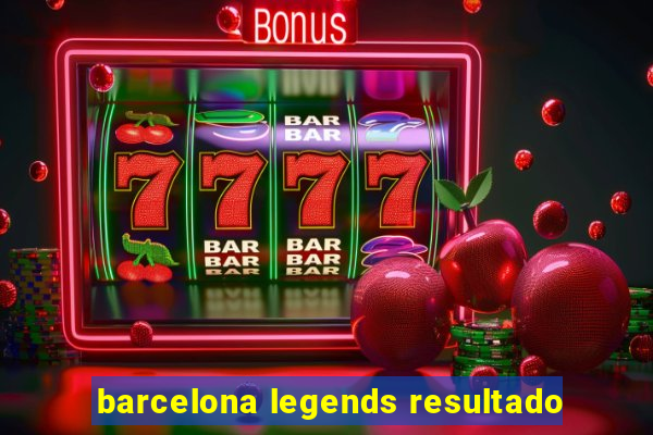 barcelona legends resultado